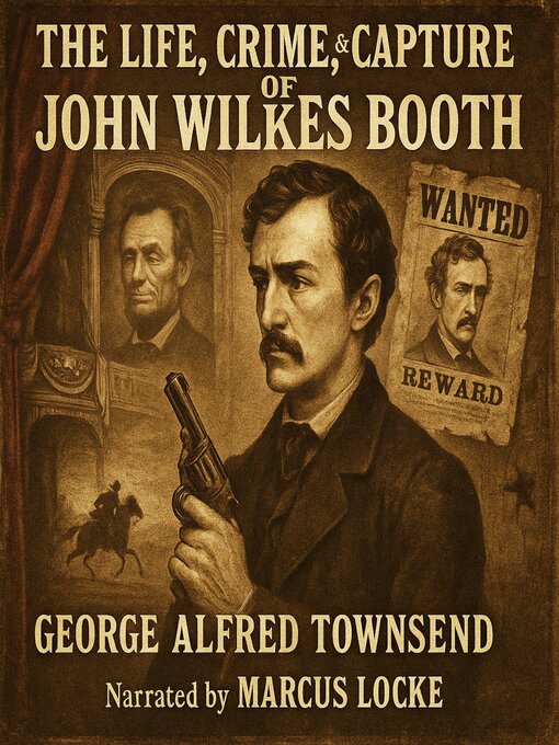 Title details for The Life, Crime, and Capture of John Wilkes Booth by George Alfred Townsend - Wait list